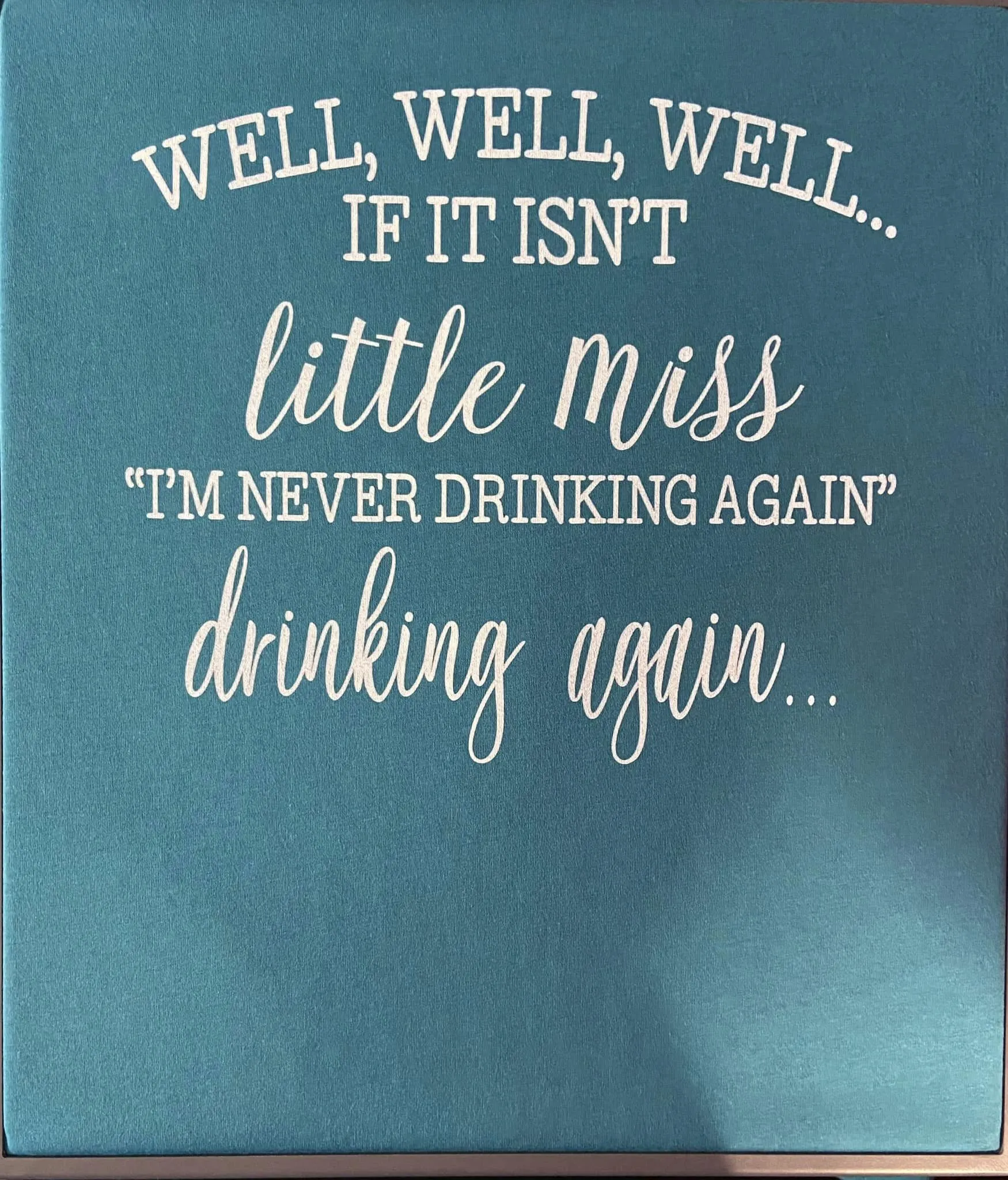 WELL, WELL, WELL.... IF IT ISN'T LITTLE MISS NEVER DRINKING AGAIN ( DTG TEE ) 1 WEEK ETA